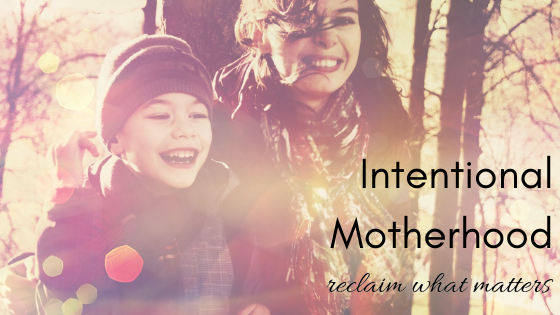 Intentional Motherhood: reclaim what matters